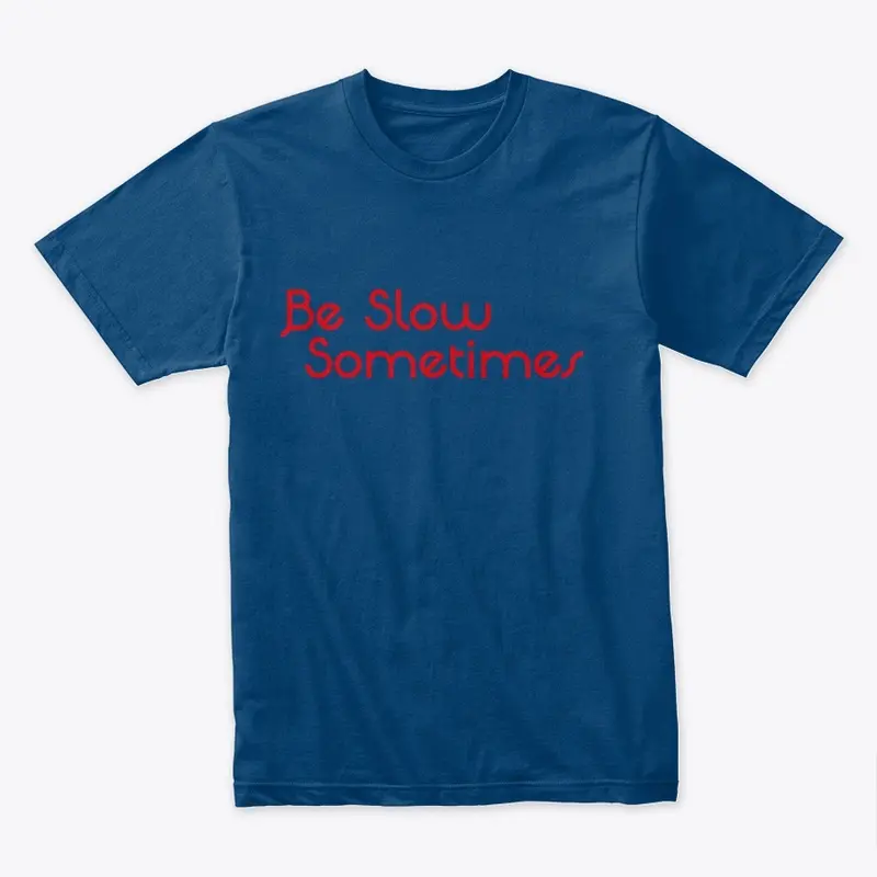 "Be Slow Sometimes" Premium Tee